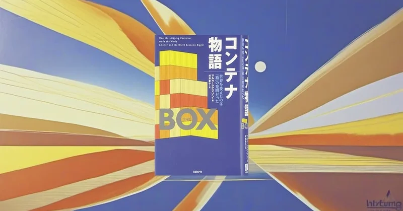 『コンテナ物語』要約・感想【物流革命が“世界の形”を変えた】