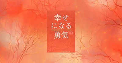 『幸せになる勇気』要約・感想｜「自立」と「共同体感覚」は、実はセットだった
